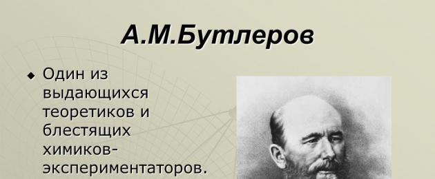 Презентация на тему бутлеров ученый. Александр Михайлович Бутлеров презентация к уроку (10 класс) на тему. вым, имеют особое значение